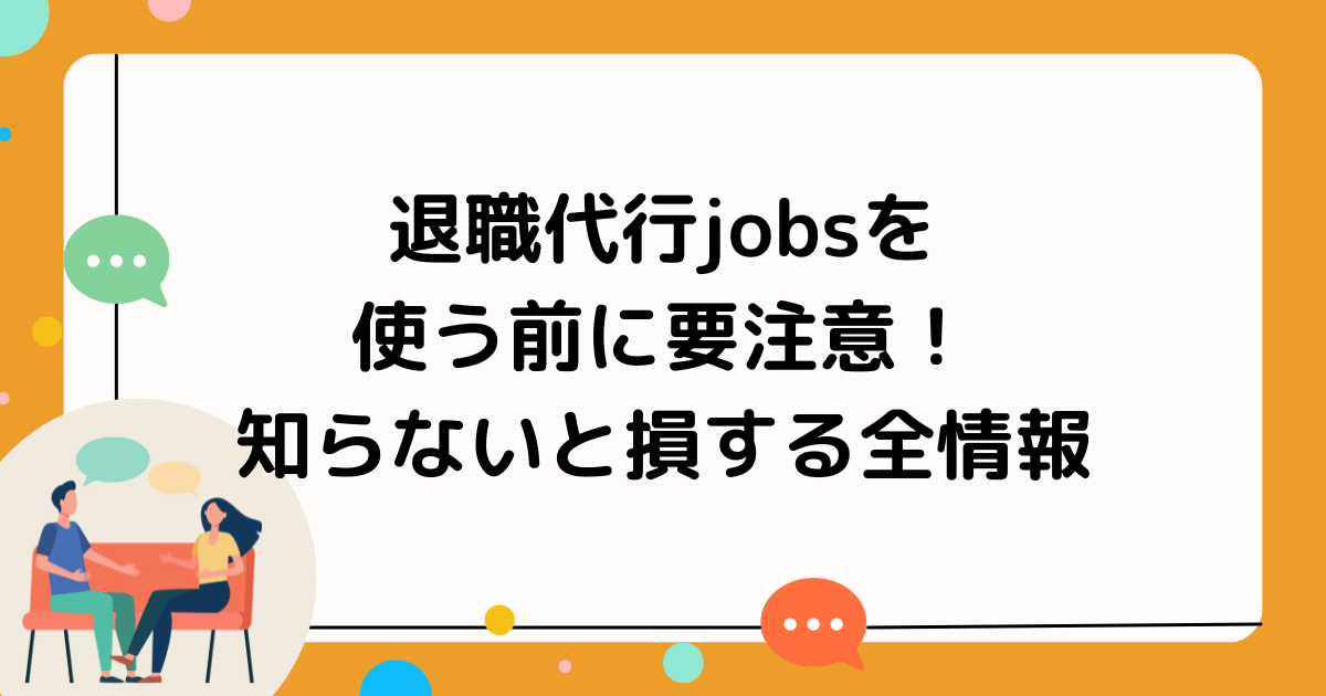 退職代行jobsを使う前に要注意！知らないと損する全情報